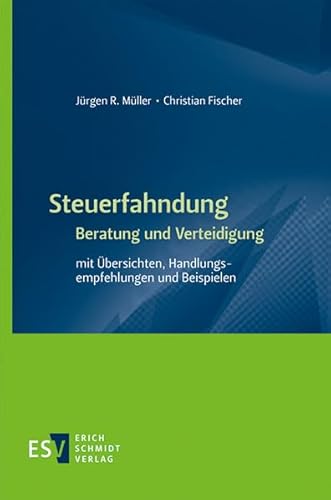 Steuerfahndung Beratung und Verteidigung: mit Übersichten, Handlungsempfehlungen und Beispielen von Erich Schmidt Verlag GmbH & Co