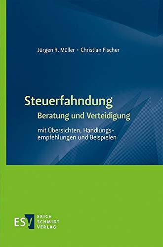 Steuerfahndung Beratung und Verteidigung: mit Übersichten, Handlungsempfehlungen und Beispielen von Erich Schmidt Verlag GmbH & Co