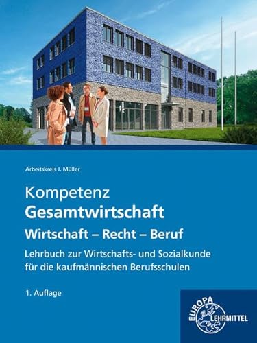 Kompetenz Gesamtwirtschaft Wirtschaft – Recht – Beruf: Lehrbuch zur Wirtschafts- und Sozialkunde für die kaufmännischen Berufschulen von Europa-Lehrmittel