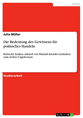 Die Bedeutung des Gewissens für politisches Handeln: Kritische Analyse anhand von Hannah Arendts Gedanken zum zivilen Ungehorsam von GRIN Verlag
