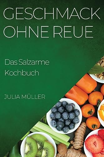 Geschmack ohne Reue: Das Salzarme Kochbuch