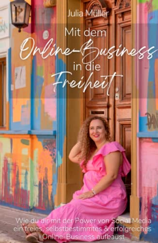 Mit dem Online-Business in die Freiheit: Wie du dir mit der Power von Social Media ein freies, selbstbestimmtes und erfolgreiches Online- Business aufbaust von Independently published