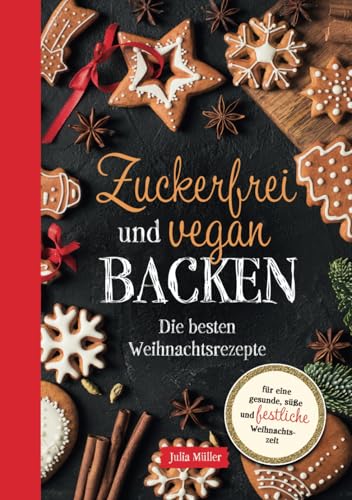 Zuckerfrei und vegan Backen: Die besten Weihnachtsrezepte für eine gesunde, süße und festliche Adventszeit von Vitalitas Verlag