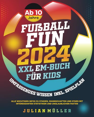 Fußball-Fun 2024 - XXL EM-Buch für Kids: Umfassendes Wissen inkl. Spielplan - alle wichtigen Infos zu Stadien, Mannschaften und Stars mit interessanten Statistiken und unglaublichen Fakten von 978-3-9825766