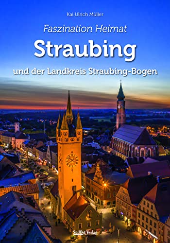 Faszination Heimat – Straubing und der Landkreis Straubing-Bogen von SüdOst-Verlag / Battenberg Gietl Verlag