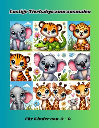 Lustige Tierbabys zum ausmalen: Für Kinder von 3 - 6 von Independently published