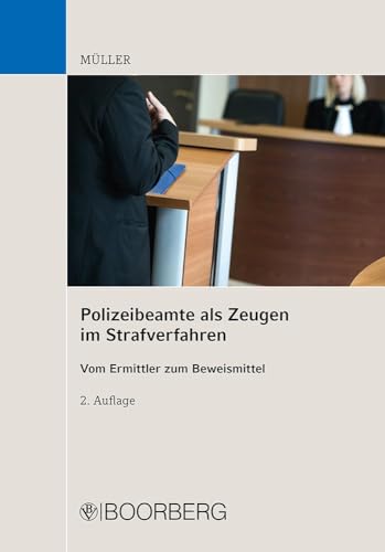 Polizeibeamte als Zeugen im Strafverfahren: Vom Ermittler zum Beweismittel
