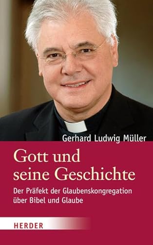 Gott und seine Geschichte: Der Präfekt der Glaubenskongregation über Bibel und Glaube. Ein Gespräch mit Johannes Marten und Philipp v. Studnitz