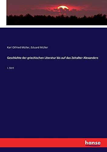 Geschichte der griechischen Literatur bis auf das Zeitalter Alexanders: 1. Band von Hansebooks