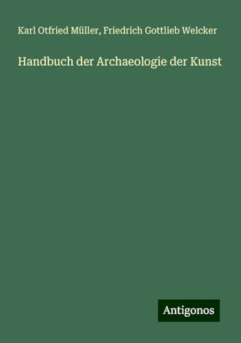 Handbuch der Archaeologie der Kunst von Antigonos Verlag