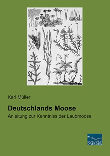 Deutschlands Moose: Anleitung zur Kenntniss der Laubmoose von Fachbuchverlag-Dresden