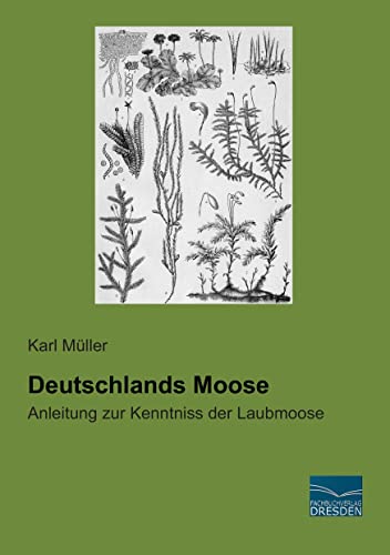 Deutschlands Moose: Anleitung zur Kenntniss der Laubmoose Deutschlands Moose: Anleitung zur Kenntniss der Laubmoose von Fachbuchverlag-Dresden