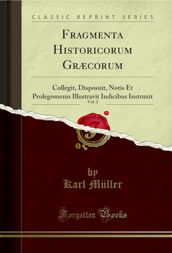 Fragmenta Historicorum Græcorum, Vol. 2: Collegit, Disposuit, Notis Et Prolegomenis Illustravit Indicibus Instruxit (Classic Reprint)