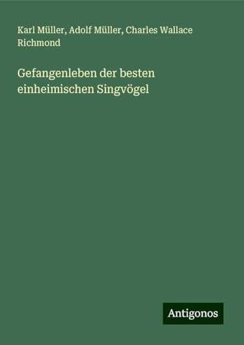 Gefangenleben der besten einheimischen Singvögel von Antigonos Verlag