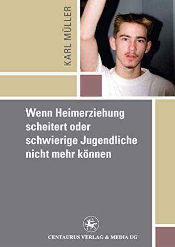 Wenn Heimerziehung scheitert oder schwierige Jugendliche nicht mehr können (Reihe Pädagogik, 26, Band 26)