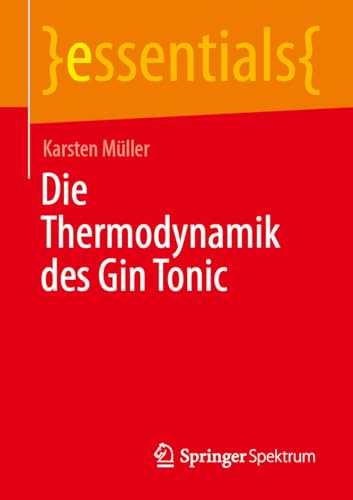 Die Thermodynamik des Gin Tonic (essentials) von Springer Spektrum