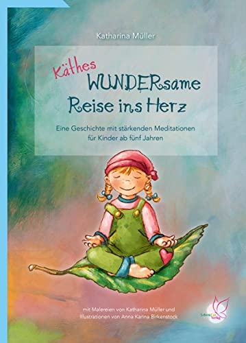 Käthes WUNDERsame Reise in Herz: Eine Geschichte mit stärkenden Meditationen für Kinder ab fünf Jahren von LebensGut-Verlag