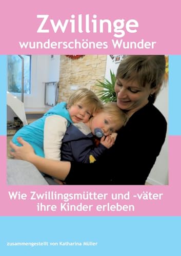 Zwillinge wunderschönes Wunder: Wie Zwillingsmütter und -väter ihre Kinder erleben von Books on Demand