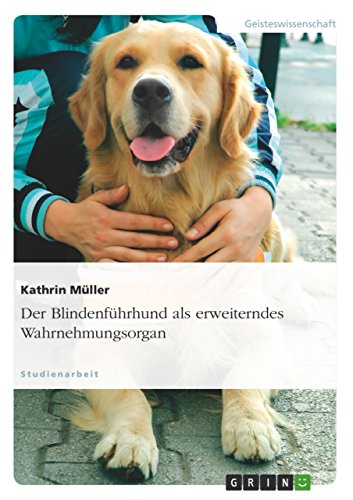 Der Blindenführhund als erweiterndes Wahrnehmungsorgan von GRIN Verlag