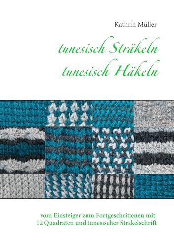 tunesisch Sträkeln - tunesisch Häkeln: vom Einsteiger zum Fortgeschrittenen mit 12 Quadraten und tunesischer Sträkelschrift tunesisch Sträkeln - tunesisch Häkeln: vom Einsteiger zum Fortgeschrittenen mit 12 Quadraten und tunesischer Sträkelschrift