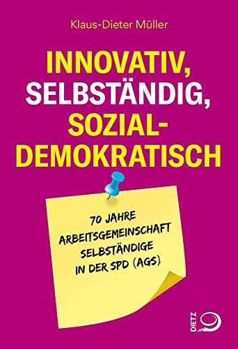 Innovativ, selbständig, sozialdemokratisch: 70 Jahre Arbeitsgemeinschaft Selbständige in der SPD (AGS) von Dietz, J.H.W., Nachf.