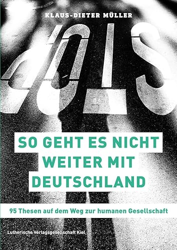 So geht es nicht weiter mit Deutschland: 95 Thesen auf dem Weg zur humanen Gesellschaft So geht es nicht weiter mit Deutschland: 95 Thesen auf dem Weg zur humanen Gesellschaft von Lutherische Verlagsges.