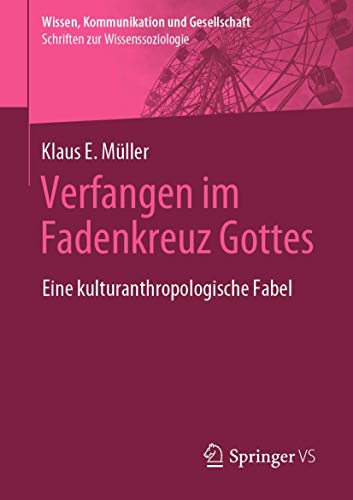 Verfangen im Fadenkreuz Gottes: Eine kulturanthropologische Fabel (Wissen, Kommunikation und Gesellschaft) von Springer VS