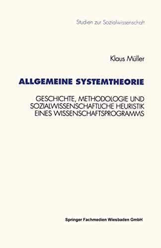 Allgemeine Systemtheorie: Geschichte, Methodologie und sozialwissenschaftliche Heuristik eines Wissenschaftsprogramms (Studien zur Sozialwissenschaft) ... zur Sozialwissenschaft, 164, Band 164)