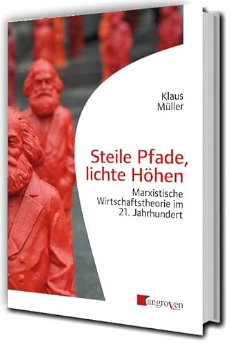 Steile Pfade, lichte Höhen: Marxistische Wirtschaftstheorie im 21. Jahrhuindert von Mangroven Verlag