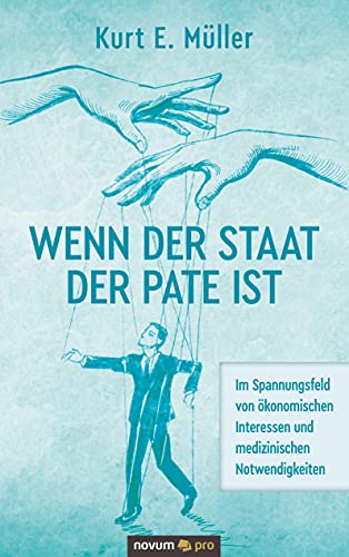 Wenn der Staat der Pate ist: Im Spannungsfeld von ökonomischen Interessen und medizinischen Notwendigkeiten von Novum Pro