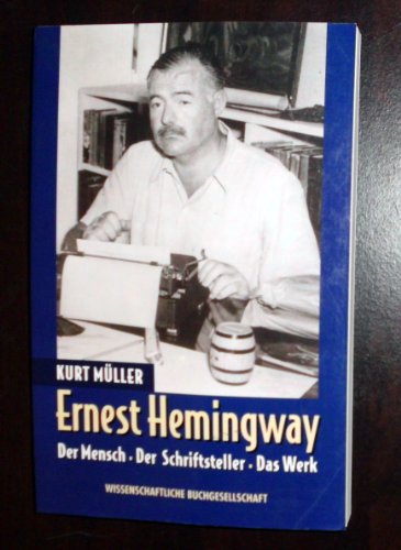 Ernest Hemingway: Der Mensch - Der Schriftsteller - Das Werk