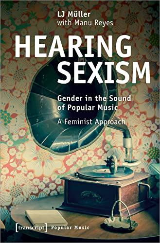 Hearing Sexism: Gender in the Sound of Popular Music. A Feminist Approach (Studien zur Popularmusik) von transcript