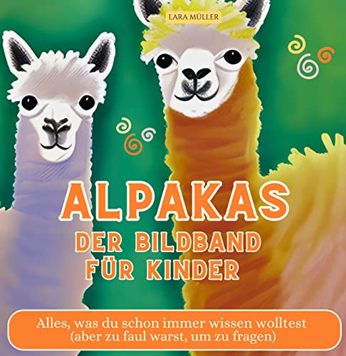 Alpakas - Der Bildband für Kinder: Alles, was du schon immer wissen wolltest (aber zu faul warst, um zu fragen)
