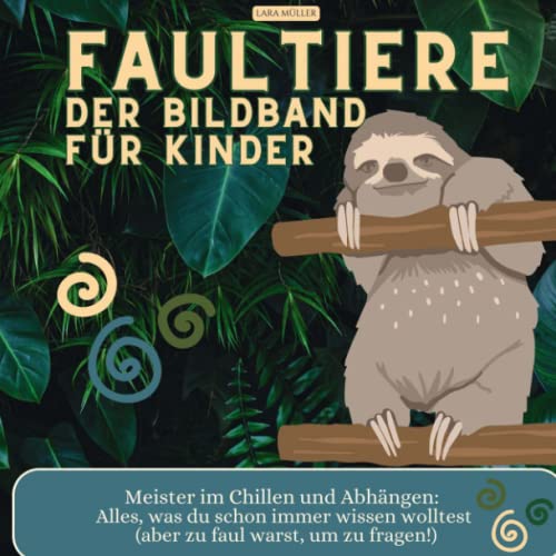 Faultiere - Der Bildband für Kinder: Meister im Chillen und Abhängen: Alles, was du schon immer wissen wolltest (aber zu faul warst, um zu fragen!)