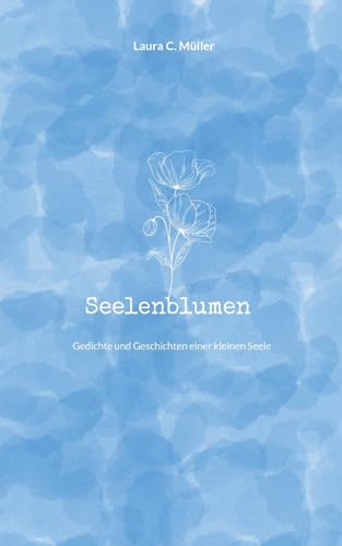Seelenblumen: Gedichte und Geschichten einer kleinen Seele von Books on Demand