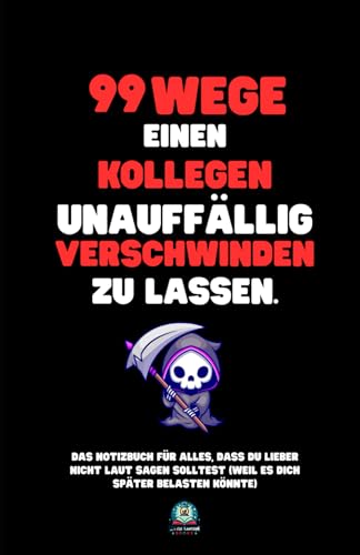 99 Wege, einen Kollegen unauffällig verschwinden zu lassen: Das Notizbuch für alles, was du nicht laut sagen solltest – und das perfekte Geschenk für jeden Anlass. 99 Wege, einen Kollegen unauffällig verschwinden zu lassen: Das Notizbuch für alles, was du nicht laut sagen solltest – und das perfekte Geschenk für jeden Anlass. von Little Lantern Books