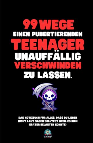 99 Wege, einen pubertierenden Teenager unauffällig verschwinden zu lassen: Das Notizbuch für alles, was du lieber nicht laut sagen solltest (weil es ... – und das perfekte Geschenk für jeden Anlass. von Little Lantern Books