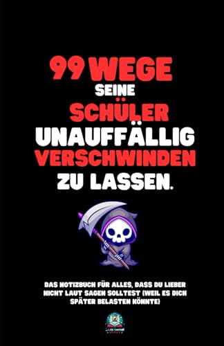 99 Wege, seine Schüler unauffällig verschwinden zu lassen: Das Notizbuch für alles, was du nicht laut sagen solltest – und das perfekte Geschenk für jeden Anlass. 99 Wege, seine Schüler unauffällig verschwinden zu lassen: Das Notizbuch für alles, was du nicht laut sagen solltest – und das perfekte Geschenk für jeden Anlass.