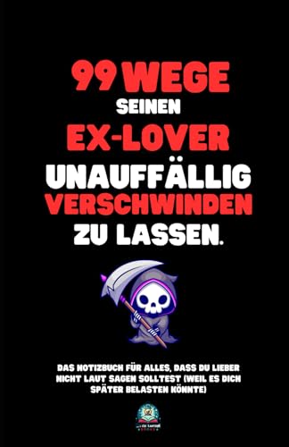 99 Wege, seinen Ex-Lover unauffällig verschwinden zu lassen: Das Notizbuch für alles, was du nicht laut sagen solltest – und das perfekte Geschenk für jeden Anlass. 99 Wege, seinen Ex-Lover unauffällig verschwinden zu lassen: Das Notizbuch für alles, was du nicht laut sagen solltest – und das perfekte Geschenk für jeden Anlass. von Little Lantern Books