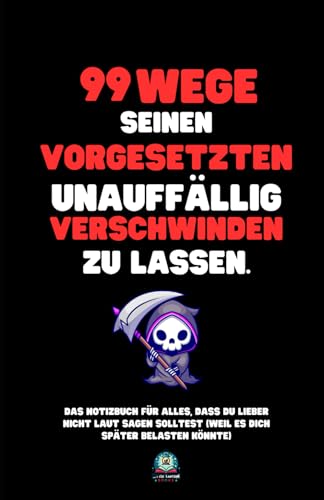 99 Wege, seinen Vorgesetzten unauffällig verschwinden zu lassen: Das Notizbuch für alles, was du nicht laut sagen solltest – und das perfekte Geschenk für jeden Anlass. 99 Wege, seinen Vorgesetzten unauffällig verschwinden zu lassen: Das Notizbuch für alles, was du nicht laut sagen solltest – und das perfekte Geschenk für jeden Anlass. von Little Lantern Books
