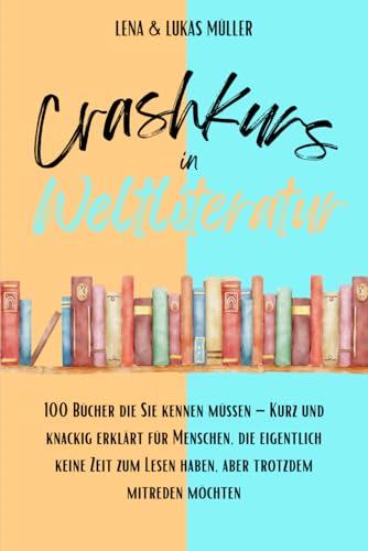 Crashkurs in Weltliteratur: 100 Bücher, die Sie kennen müssen – Kurz und knackig erklärt für Menschen, die eigentlich keine Zeit zum Lesen haben, aber trotzdem mitreden möchten Crashkurs in Weltliteratur: 100 Bücher, die Sie kennen müssen – Kurz und knackig erklärt für Menschen, die eigentlich keine Zeit zum Lesen haben, aber trotzdem mitreden möchten von Independently published