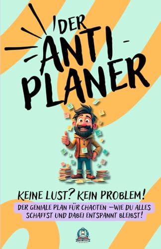 Der Anti-Planer! Keine Lust? Kein Problem!: Der Geniale Plan für Chaoten - Wie du alles schaffst und dabei entspannt bleibst! Der Anti-Planer! Keine Lust? Kein Problem!: Der Geniale Plan für Chaoten - Wie du alles schaffst und dabei entspannt bleibst!