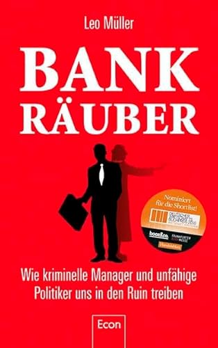Bank-Räuber: Wie kriminelle Manager und unfähige Politiker uns in den Ruin treiben