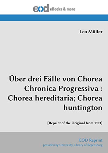 Über drei Fälle von Chorea Chronica Progressiva : Chorea hereditaria; Chorea huntington: [Reprint of the Original from 1903] von EOD Network