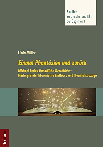 Einmal Phantásien und zurück: Michael Endes Unendliche Geschichte - Hintergründe, literarische Einflüsse und Realitätsbezüge (Studien zu Literatur und Film der Gegenwart)