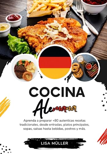 Cocina Alemana: Aprenda a Preparar +80 Auténticas Recetas Tradicionales, desde Entradas, Platos Principales, Sopas, Salsas hasta Bebidas, Postres y más (Sabores del Mundo: Un Viaje Culinario)
