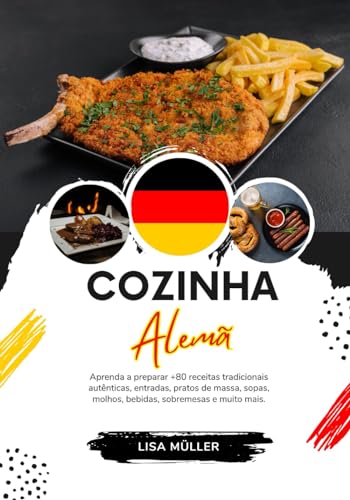 Cozinha Alemã: Aprenda a Preparar +80 Receitas Tradicionais Autênticas, Entradas, Pratos de Massa, Sopas, Molhos, Bebidas, Sobremesas e Muito mais (Sabores do Mundo: Uma Viagem Culinária)