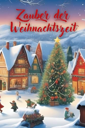 Der Zauber der Weihnachtszeit: Geschichten für kleine Weihnachtsfreunde