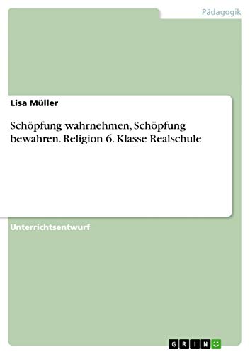 Schöpfung wahrnehmen, Schöpfung bewahren. Religion 6. Klasse Realschule