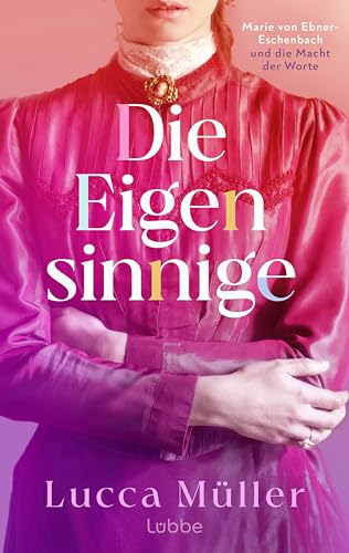 Die Eigensinnige: Marie von Ebner-Eschenbach und die Macht der Worte. Roman | Die berührende und inspirierende Geschichte einer Frau, die an ihrem Traum festhält von Lübbe